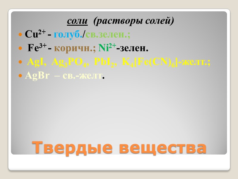 соли  (растворы солей)   Cu2+ - голуб./св.зелен.;  Fe3+ - коричн.; Ni2+-зелен.